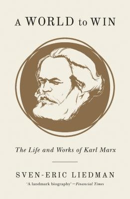 A World to Win: The Life and Works of Karl Marx by Liedman, Sven-Eric