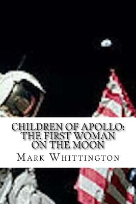 Children of Apollo: The First Woman on the Moon by Whittington, Mark R.