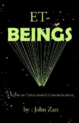 Et-Beings: A Report on Extraterrestrial Communications by Zarr, John