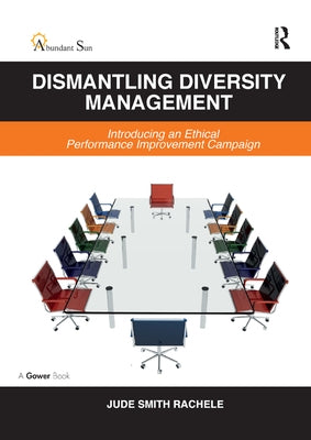 Dismantling Diversity Management: Introducing an Ethical Performance Improvement Campaign by Rachele, Jude Smith