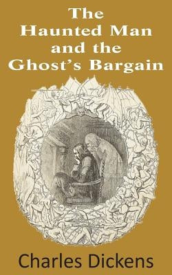 The Haunted Man and the Ghost's Bargain by Dickens, Charles
