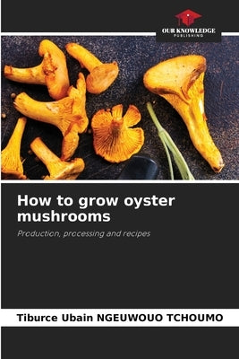 How to grow oyster mushrooms by Ngeuwouo Tchoumo, Tiburce Ubain