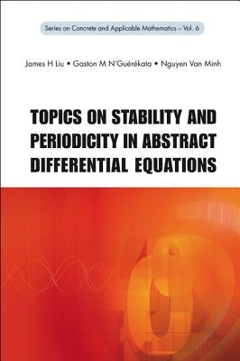 Topics on Stability and Periodicity in Abstract Differential Equations by Liu, James H.