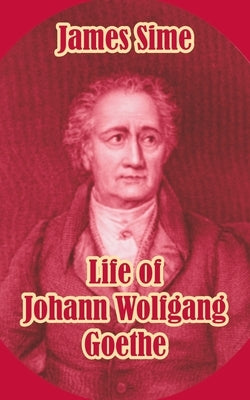 Life of Johann Wolfgang Goethe by Sime, James