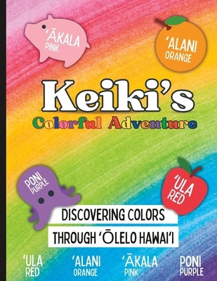 Keiki's Colorful Adventure: Discovering Colors through ʻŌlelo Hawaiʻi by Books, Makana
