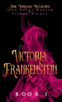 The Dread Legacies: Victoria Frankenstein by Warren, John R.