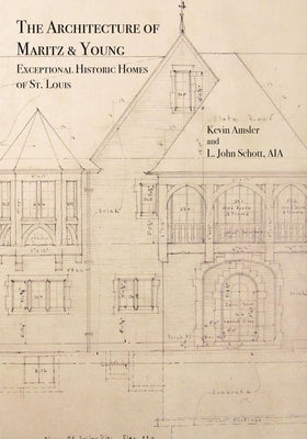 The Architecture of Maritz & Young: Exceptional Historic Homes of St. Louis by Amsler, Kevin
