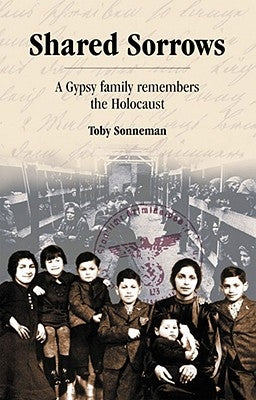 Shared Sorrows: A Gypsy Family Remembers the Holocaust by Sonneman, Toby