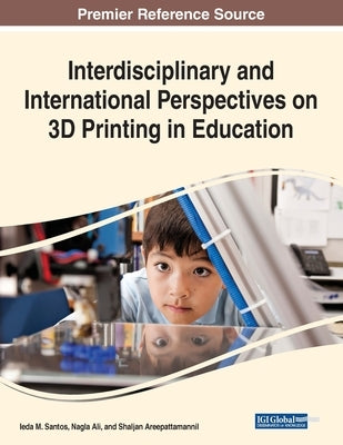 Interdisciplinary and International Perspectives on 3D Printing in Education by Santos, Ieda M.