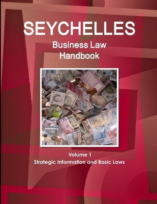 Seychelles Business Law Handbook Volume 1 Strategic Information and Basic Laws by Ibp, Inc