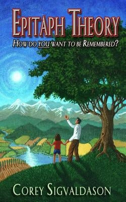 Epitaph Theory: How Do YOU Want To Be Remembered? by Sigvaldason, Corey