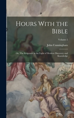 Hours With the Bible: Or, The Scriptures in the Light of Modern Discovery and Knowledge; Volume 2 by Geikie, John Cunningham 1824-1906