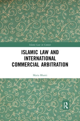 Islamic Law and International Commercial Arbitration by Bhatti, Maria Ishaq