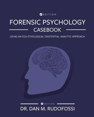 Forensic Psychology Casebook: Using An Eco-Ethological Existential Analytic Approach by Rudofossi, Dan M.