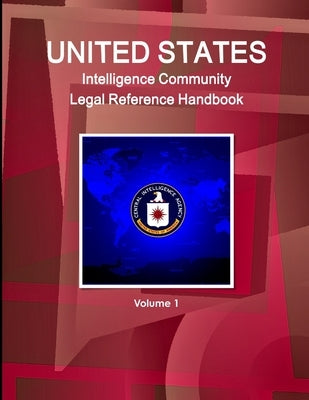 US Intelligence Community Legal Reference Handbook Volume 1 by Ibp, Inc