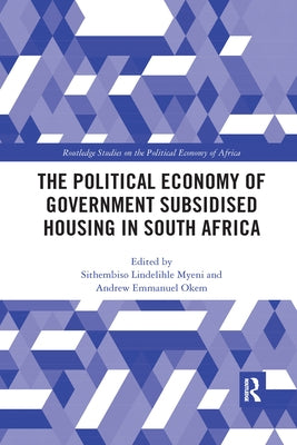 The Political Economy of Government Subsidised Housing in South Africa by Myeni, Sithembiso Lindelihle