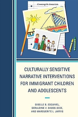 Culturally Sensitive Narrative Interventions for Immigrant Children and Adolescents by Esquivel, Giselle B.