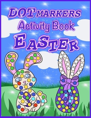 Dot Markers Activity Book Easter: Easy Guided BIG DOTS, Dot Coloring Book For Kids, Easy Toddler and Preschool Kids, Paint Dauber Coloring Easter Bask by Eye, Cos