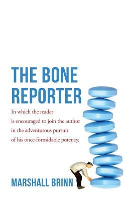 The Bone Reporter: In which the reader is encouraged to join the author in the adventurous pursuit of his once-formidable potency. by Brinn, Marshall
