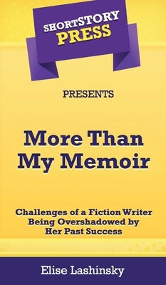 Short Story Press Presents More Than My Memoir: Challenges of a Fiction Writer Being Overshadowed by Her Past Success by Lashinsky, Elise