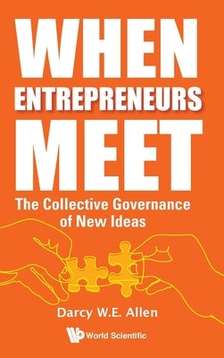 When Entrepreneurs Meet: The Collective Governance of New Ideas by Allen, Darcy W. E.