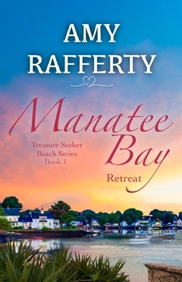 Manatee Bay: Retreat by Rafferty, Amy