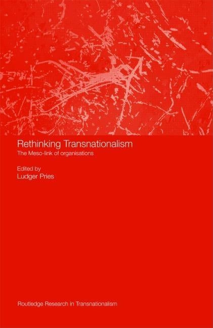 Rethinking Transnationalism: The Meso-link of organisations by Pries, Ludger