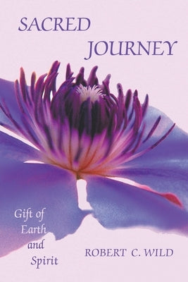 Sacred Journey: Gift of Earth and Spirit by Wild, Robert C.
