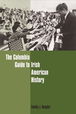 The Columbia Guide to Irish American History by Meagher, Timothy