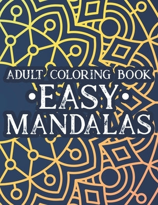 Adult Coloring Book Easy Mandalas: Simple Illustrations And Mandalas To Color, Coloring Book With Calming Designs And Patterns by Mandalas, Mn