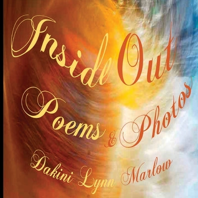 Inside Out: Poems & Photos by Marlow, Dakini Lynn