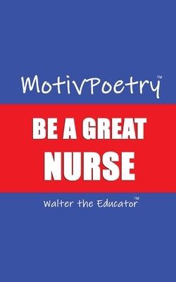 MotivPoetry: Be a Great Nurse by Walter the Educator