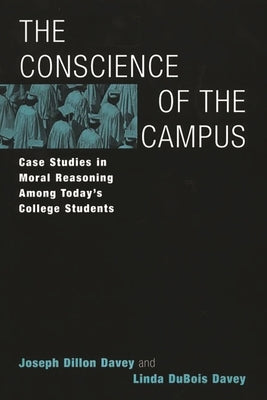 The Conscience of the Campus: Case Studies in Moral Reasoning Among Today's College Students by Davey, Joseph Dillon