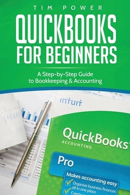 QuickBooks for Beginners: A Step-by-Step Guide to Bookkeeping & Accounting by Power, Tim
