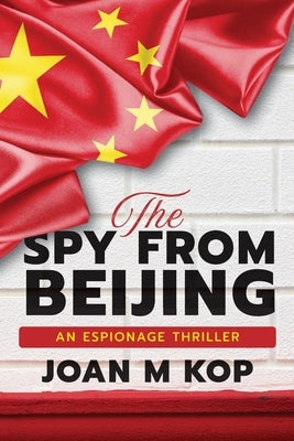 The Spy from Beijing: An Espionage Thriller by Kopczynski, Joan