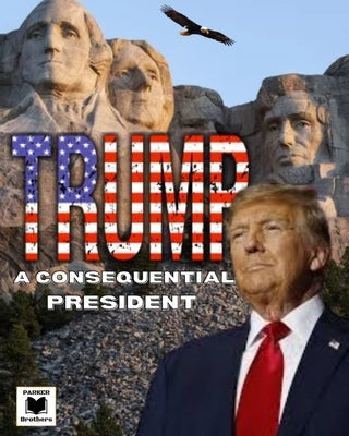 Trump: A Consequential President by Brothers, Parker