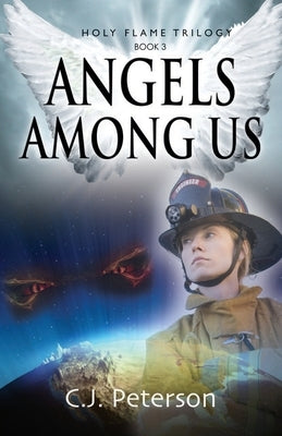 Angels Among Us: Holy Flame Trilogy, Book 3 by Peterson, C. J.