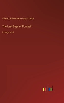The Last Days of Pompeii: in large print by Lytton, Edward Bulwer Baron Lytton