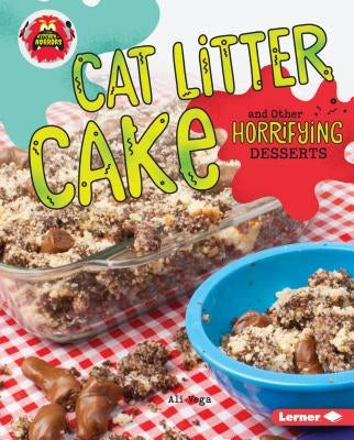 Cat Litter Cake and Other Horrifying Desserts by Vega, Ali