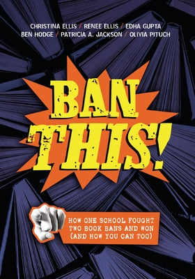 Ban This!: How One School Fought Two Book Bans and Won (and How You Can Too) by Ellis, Christina