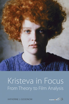Kristeva in Focus: From Theory to Film Analysis by Goodnow, Katherine J.