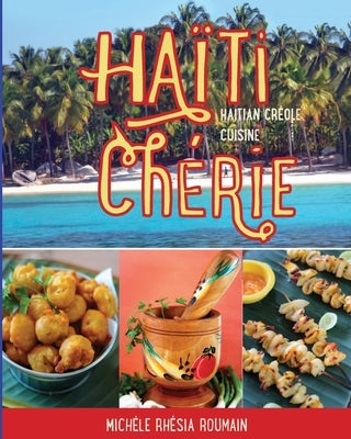 Haiti Cherie, Haitian Creole Cuisine: Haitian Creole Cuisine by Roumain, Michele Rhesia