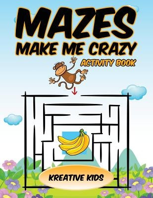 Mazes Make Me Crazy Activity Book by Kreative Kids
