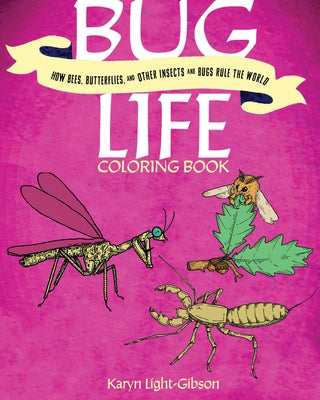 Bug Life Coloring Book: How Bees, Butterflies, and Other Insects and Bugs Rule the World by Light-Gibson, Karyn