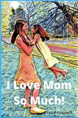 I love mom so much! by Hornback, Crystal