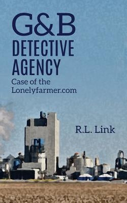 G&B Detective Agency: Case of the Lonelyfarmer.com by Link, R. L.