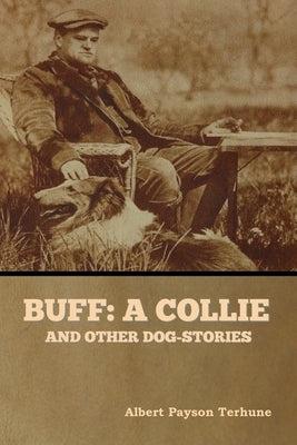 Buff: A Collie, and Other Dog-Stories by Terhune, Albert Payson