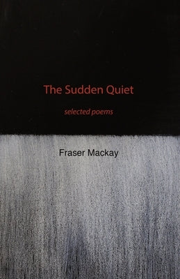 The Sudden Quiet: selected poems by MacKay, Fraser