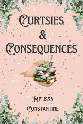 Curtsies & Consequences by Constantine, Melissa