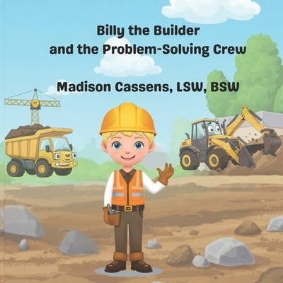 Billy the Builder and the Problem-Solving Crew: Construction book for children & toddlers; construction equipment; self regulation; social emotional; by Cassens, Madison